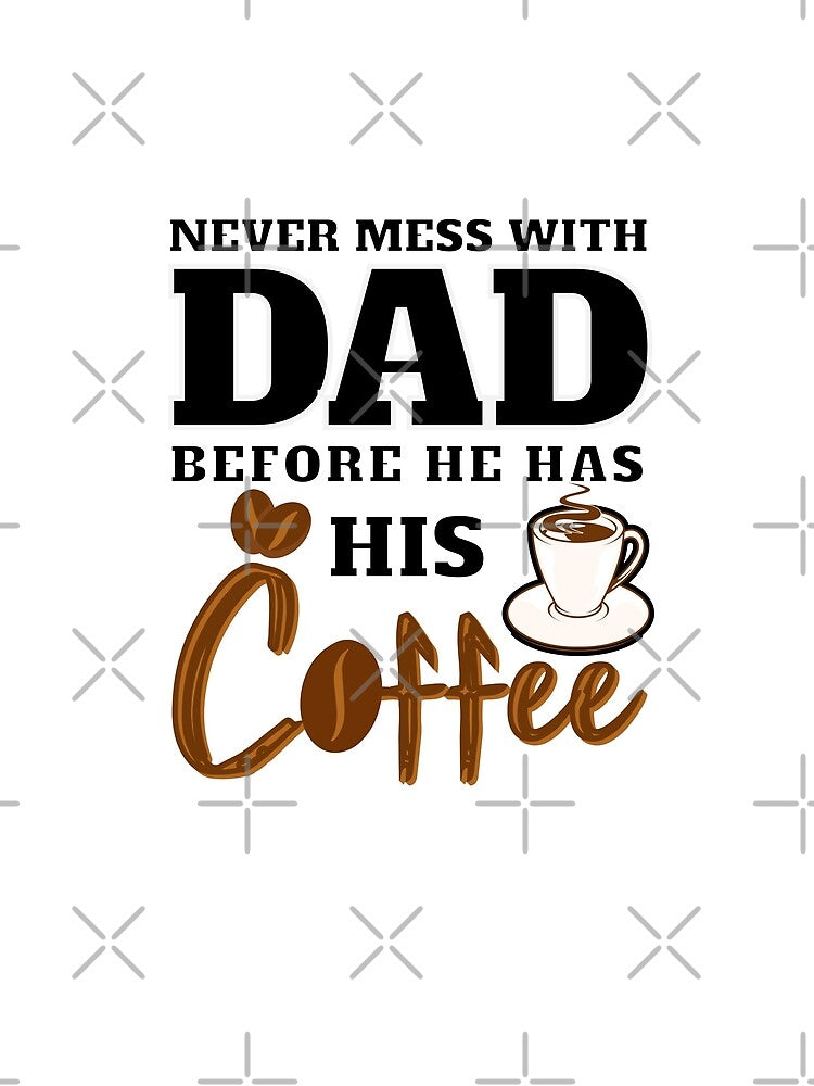 Never, mess with dad, before he has his, coffee, funny, morning,  caffeine,  addict, coffee, beans, cofee, drinker, typography, i love, barista, dont,  quotes, by YellowishStore