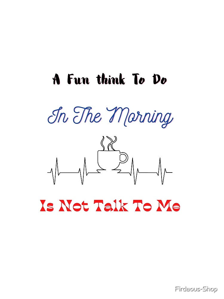 A Fun Thing To Do In The Morning Is Not Talk To Me: coffee lovers Shirt by Firdaous-Shop