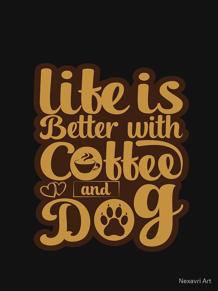 Life Is Better With Coffee And Dogs – Funny Coffee & Dog Lover Quote by GokuCreative
