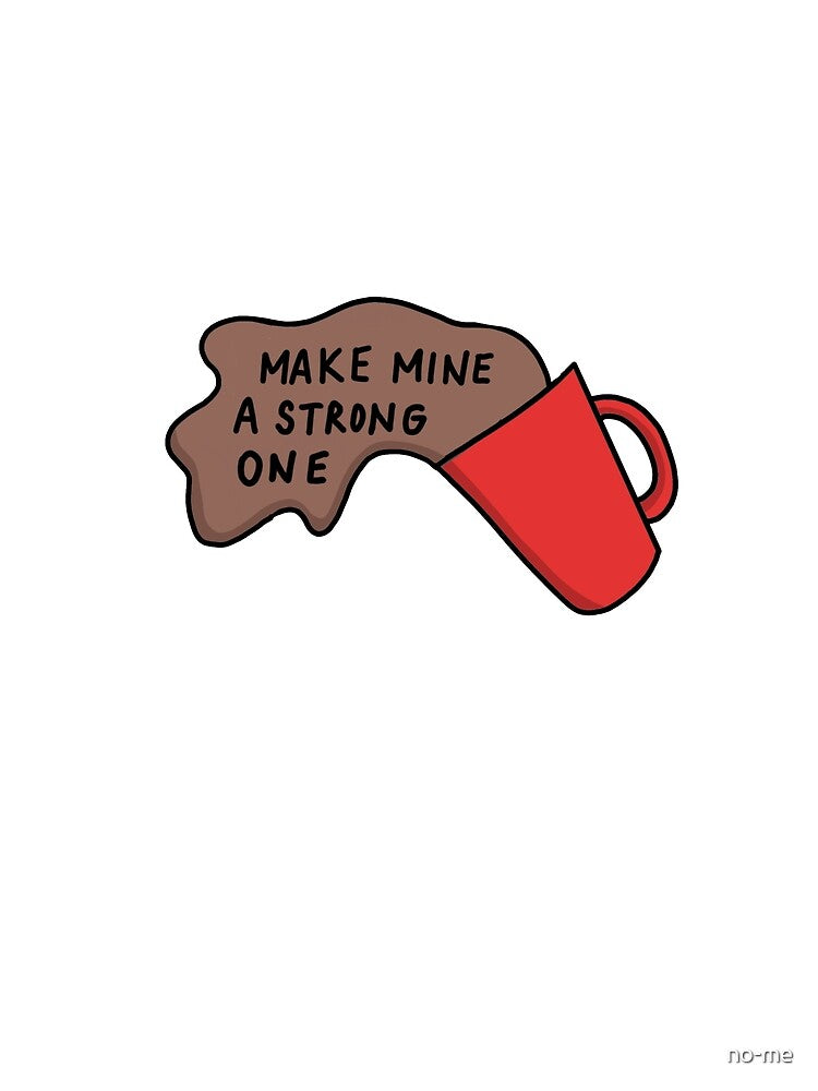 Make mine a strong one by no-me