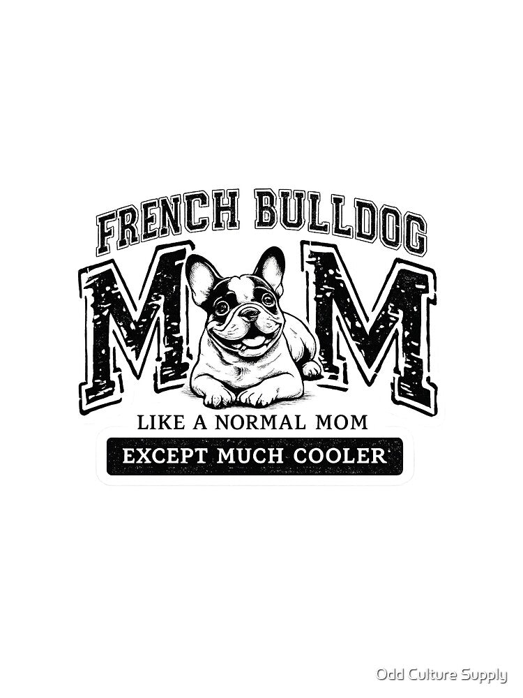 French Bulldog Mom Shirt – Like a Normal Mom Except Much Cooler Funny Frenchie Gift by Odd Culture Supply