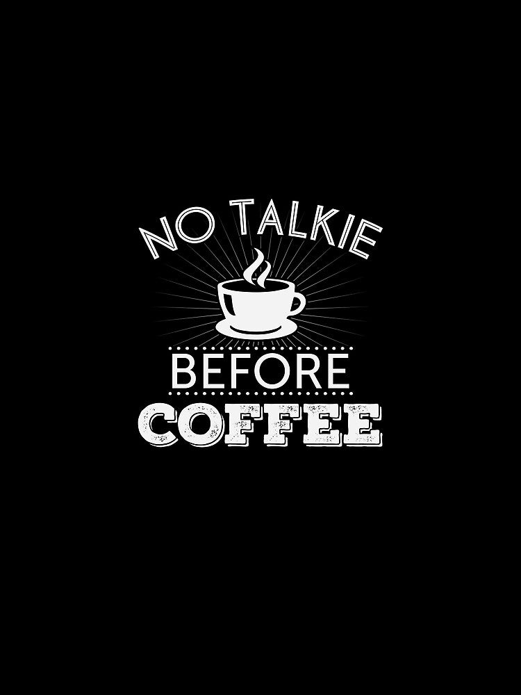 No Talkie Before Coffee Caffeine Not A Morning Person Shirt by BUBLTEES