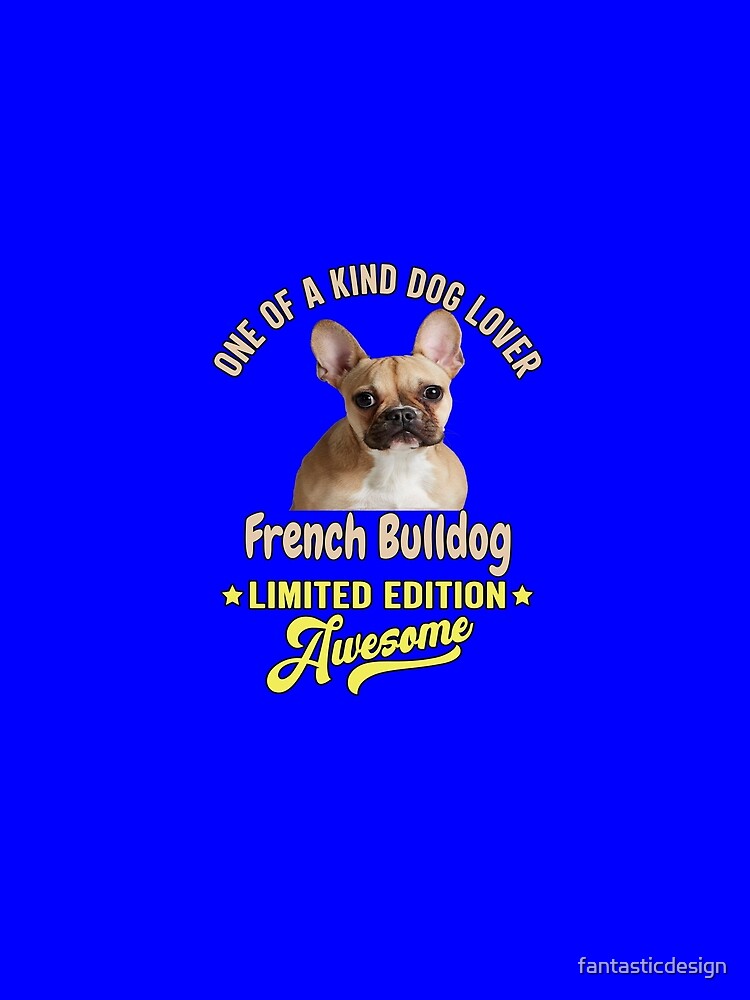 French Bulldog Lover One Of A Kind Dog Lover French Bulldog Limited Edition Awesome by fantasticdesign