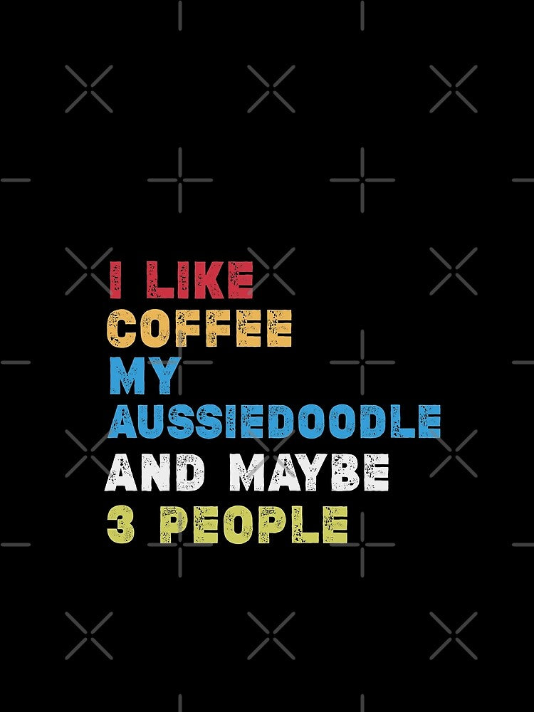 I Like coffee my Aussiedoodle and maybe 3 people funny dog owner gift shirt womens coffee morning lover by dianoo