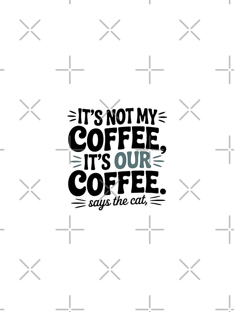 'It's OUR Coffee Says the Cat Shirt - Funny Cat Lover Gift | Humorous Kitty & Morning Brew Tee' by Clothesbest