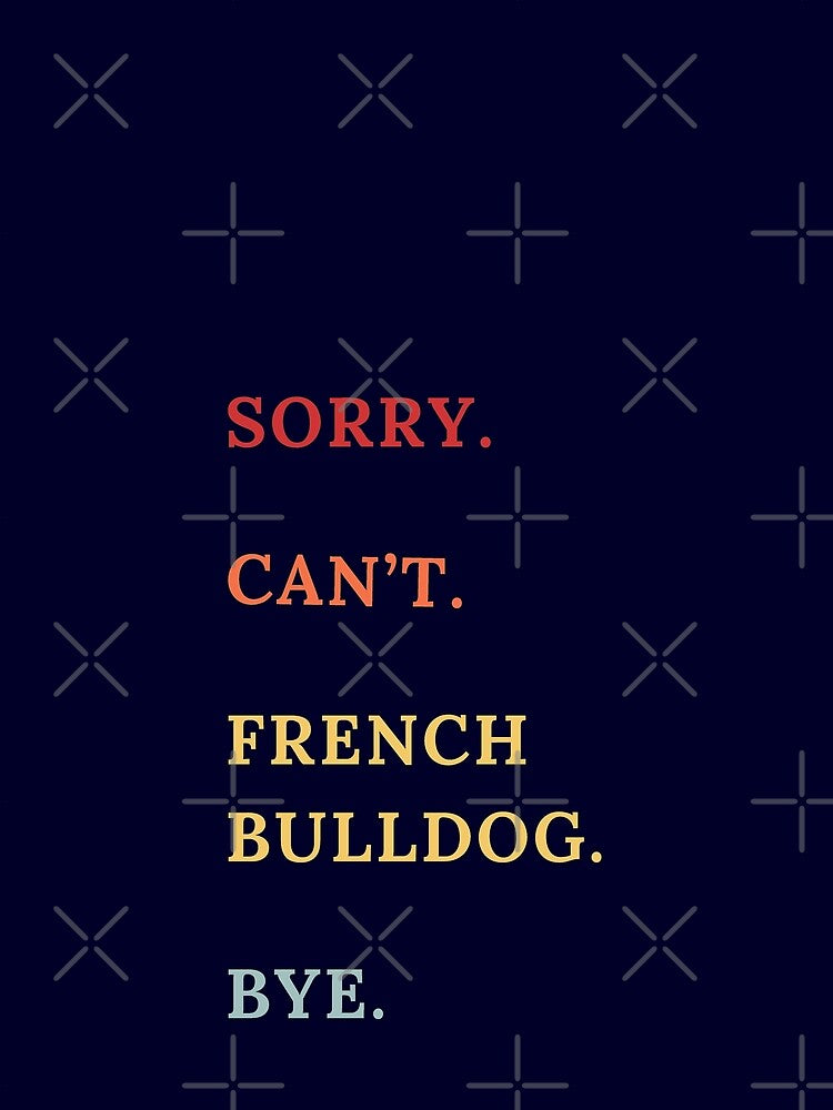 Sorry Can't French Bulldog Bye - French Bulldog Lovers - Funny Retro French Bulldog Quotes by Wiss2Arts