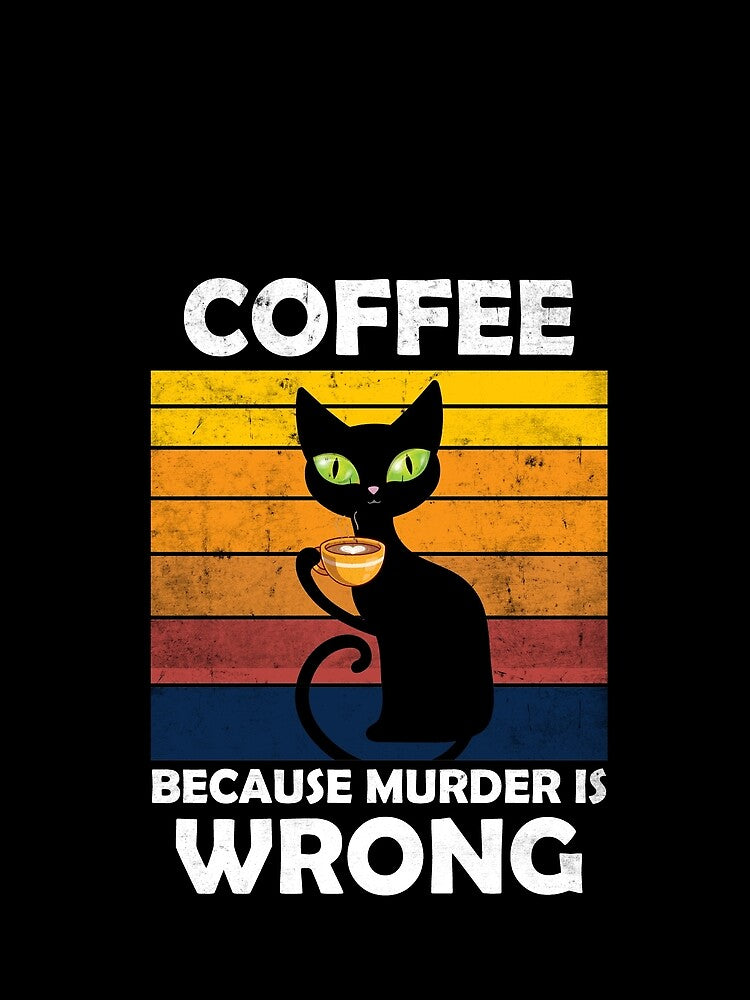Cat & coffee saying Coffee Because Murder Is Wrong by Lenny Stahl