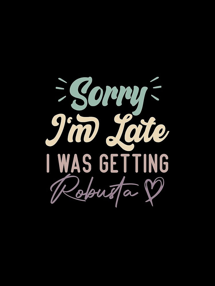 Sorry I'm Late I Was Getting Robusta - Funny Quote Coffee Lover by medbdj