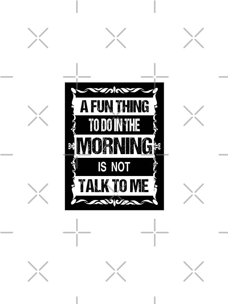 A Fun Thing To Do In the Morning Is Not Talk To Me | funny birthday sayings coworker & funny employee sayings gift by Desibeau