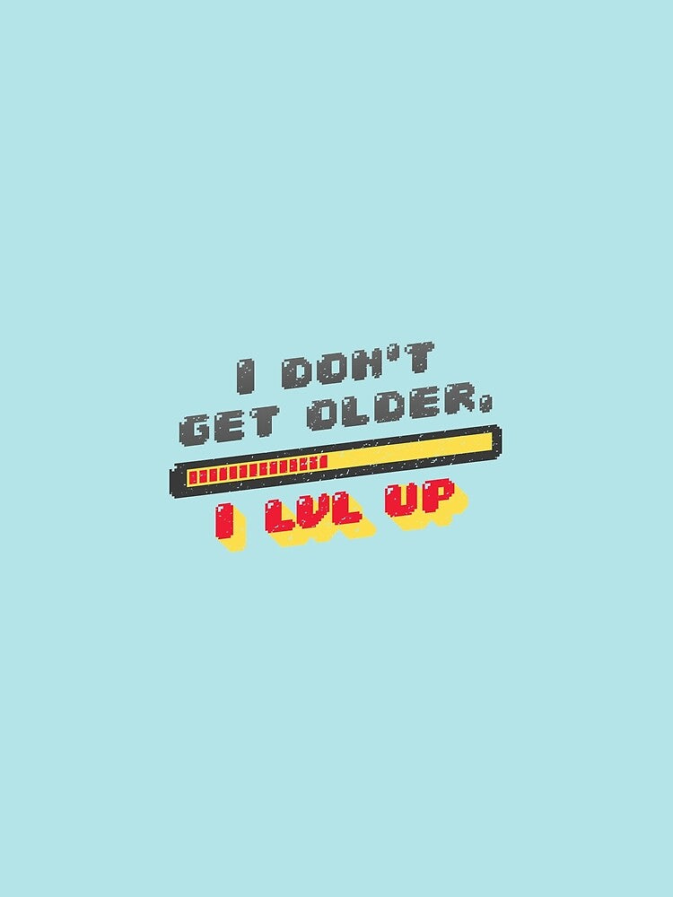 I don't get older . I level up. Gaming Birthday Joke design by FFelder