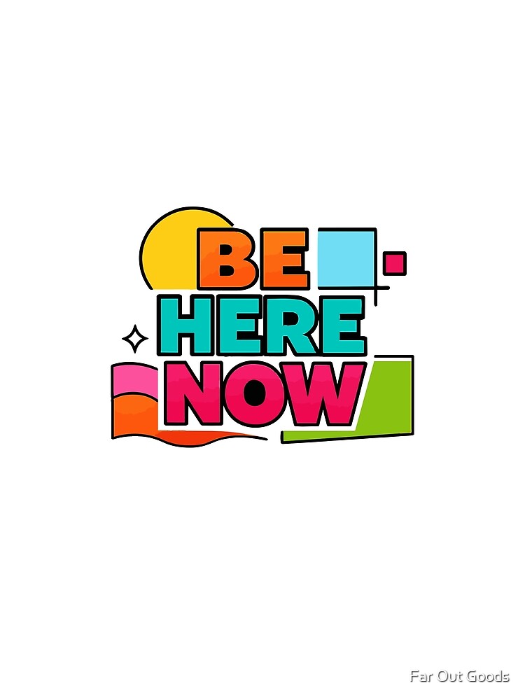 Be Here Now | Retro Vibrant 90s Style Mindfulness Quote by Far Out Goods