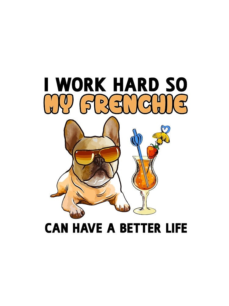 Funny French Bulldog TShirt Frenchie Lover "I work hard so my Frenchie can have a better life" by adsman68