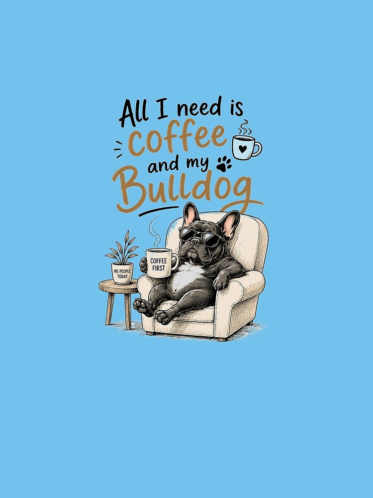 All I Need Is Coffee and My Bulldog Funny Dog Design by Evelashop