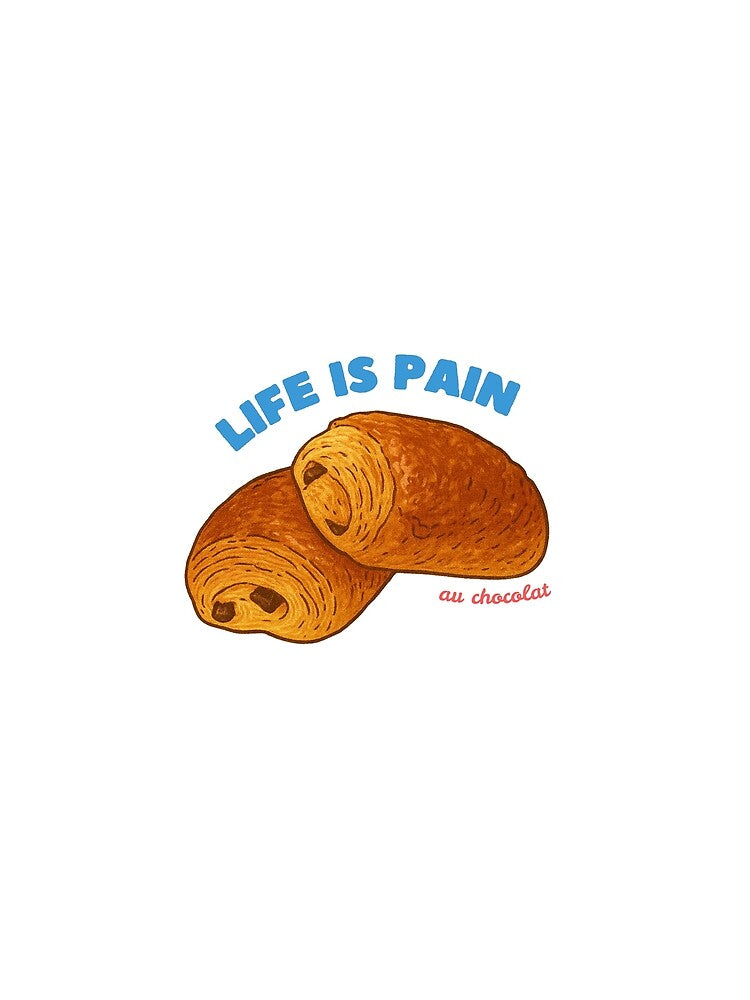 Life is PAIN - au chocolat by SLICEDBANANAS