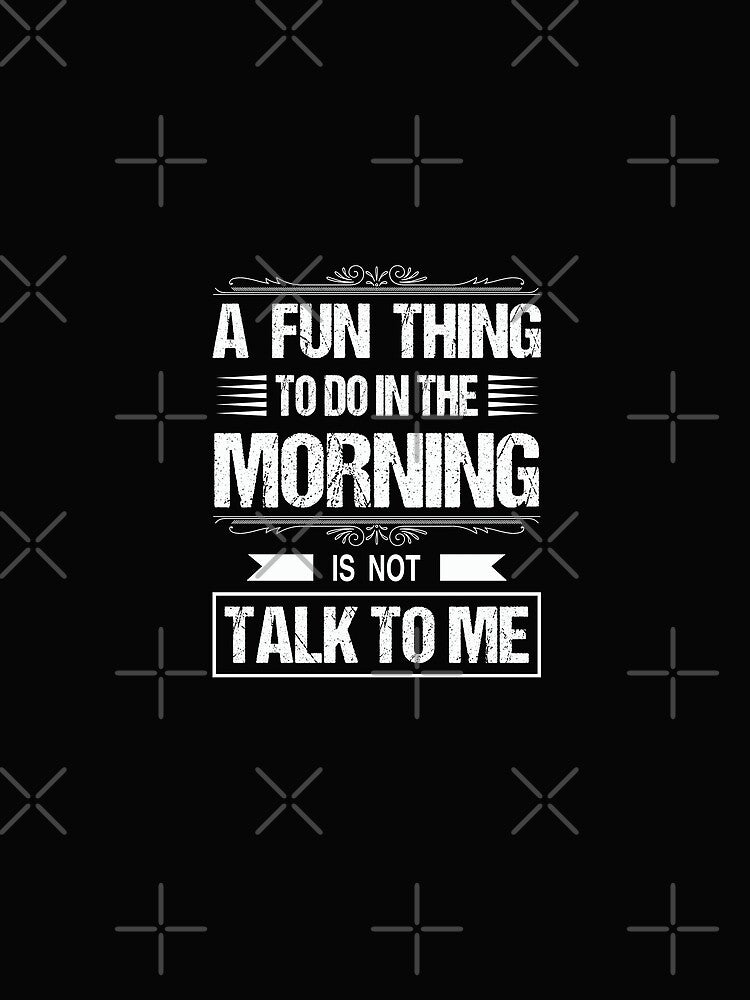 A Fun Thing To Do In the Morning Is Not Talk To Me | funny birthday sayings coworker coworker & funny employee sayings gift by Desibeau