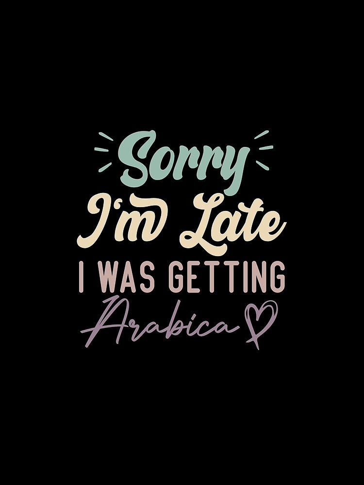Sorry I'm Late I Was Getting Arabica - Funny Quote Coffee Lover by medbdj