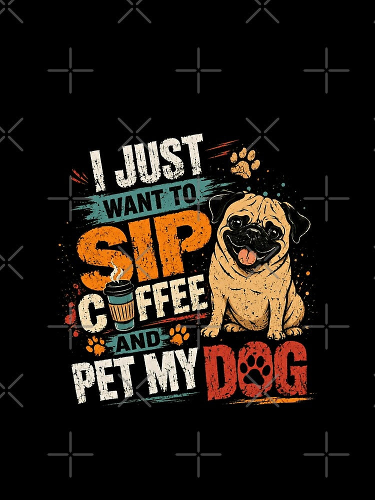 I Just Want To Sip Coffee And Pet My Dog Pug Lover Coffee Enthusiast by HumansStuck12