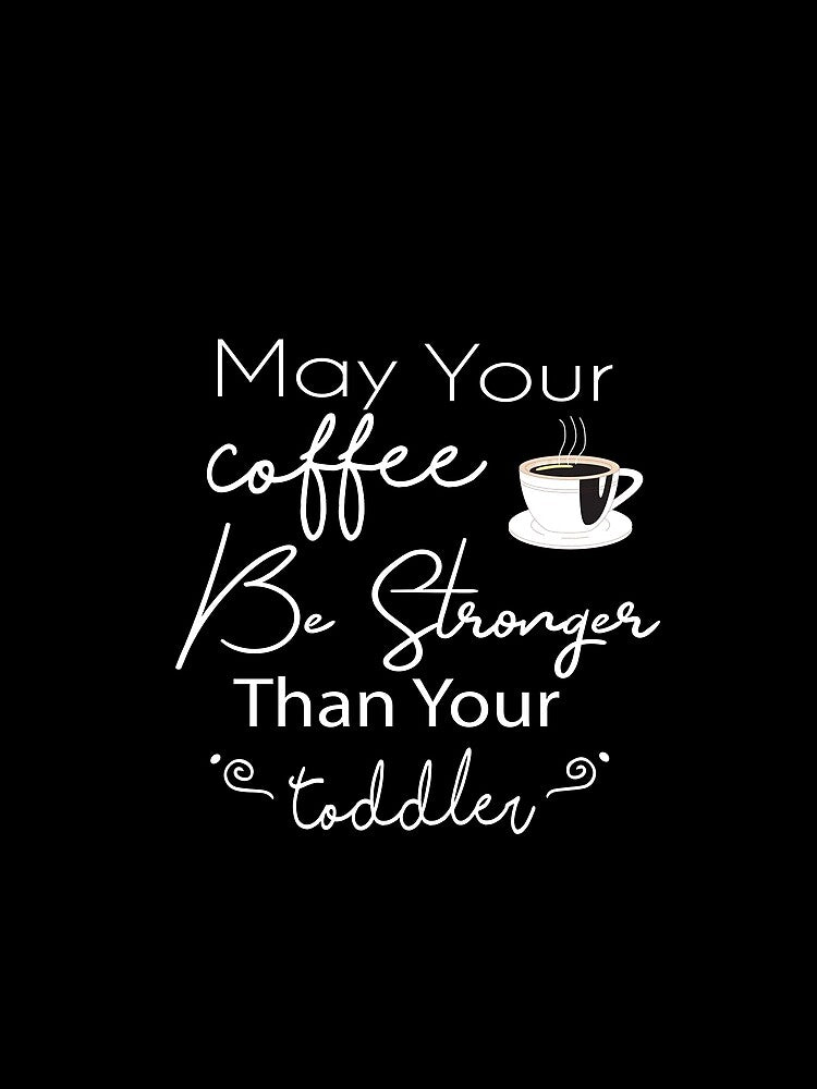 May Your Coffee Be Stronger Than Your Toddler, Women's Coffee Shirt, Essential T-Shirt by Mordaimnd ★★★★★