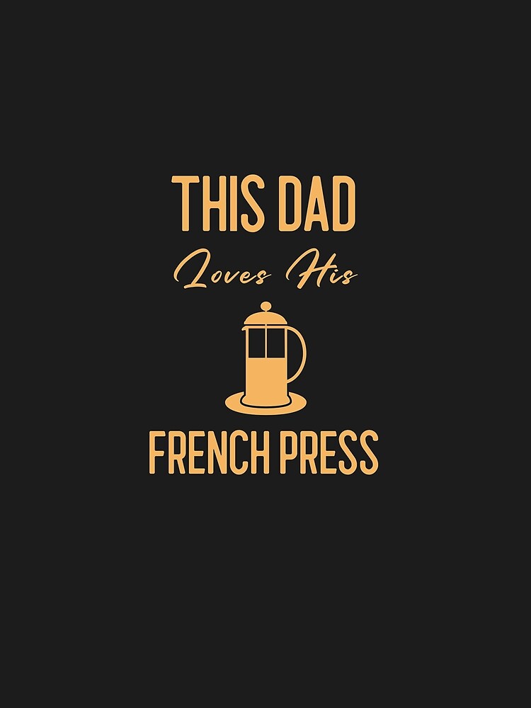 This Dad Loves His French Press - Funny Cafe Barista Gift by EricJP