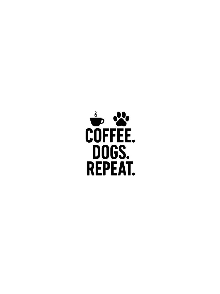 Coffee. Dogs. Repeat. – Funny Dog Lover Shirt & Gift for Pet Owners by LaughWearStudio