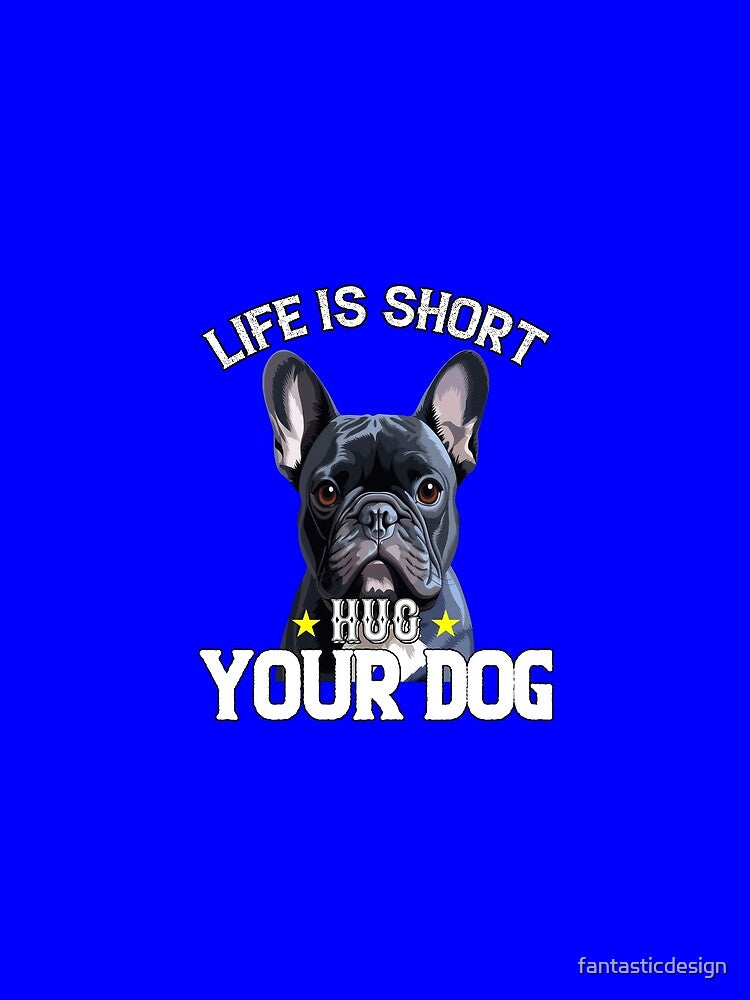 French Bulldog Owner Art Design Life Is Short Hug Your Dog by fantasticdesign