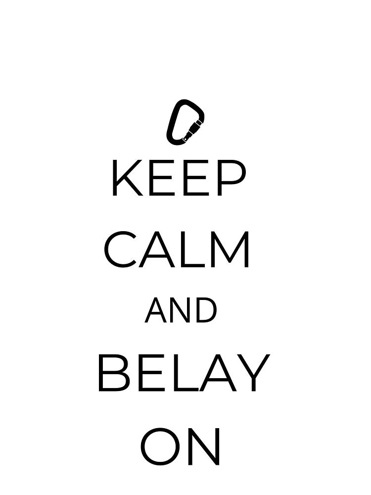 Stay Calm and Belay On by charliehorse9