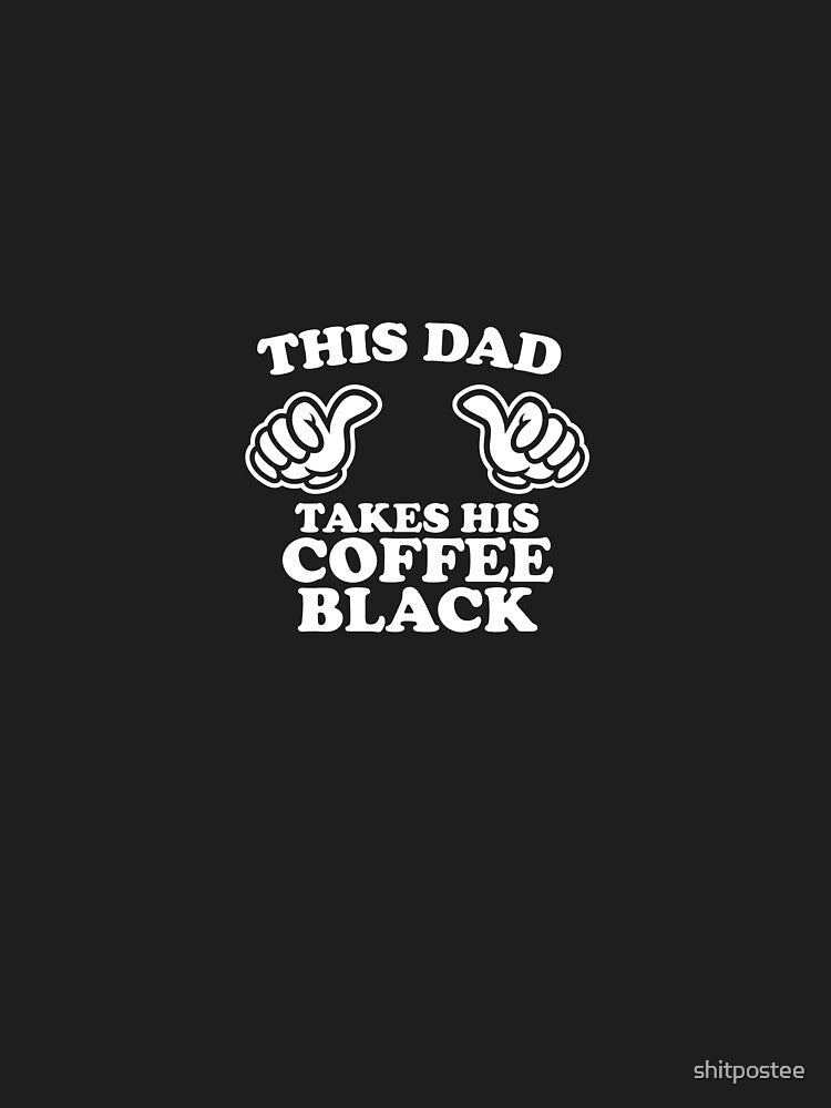 This Dad Takes His Coffee Black by shitpostee
