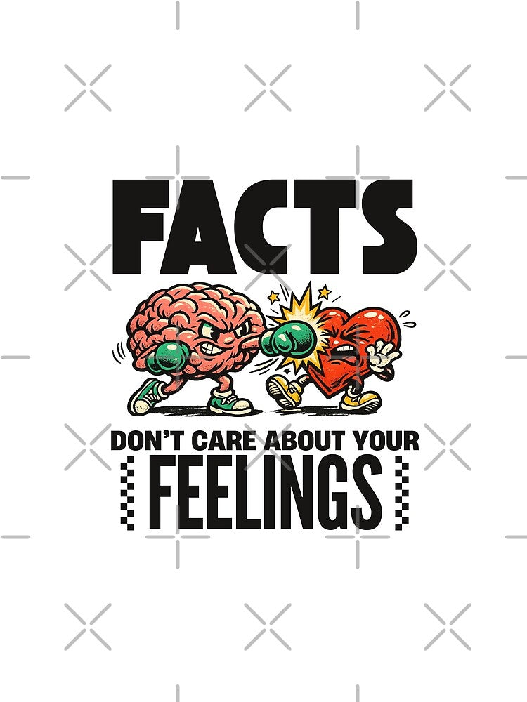 Facts don't care about your feelings by Peerless-Prime