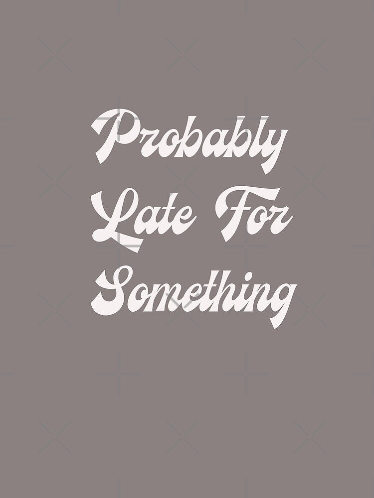 Probably Late For Something, Funny saying by Med-89