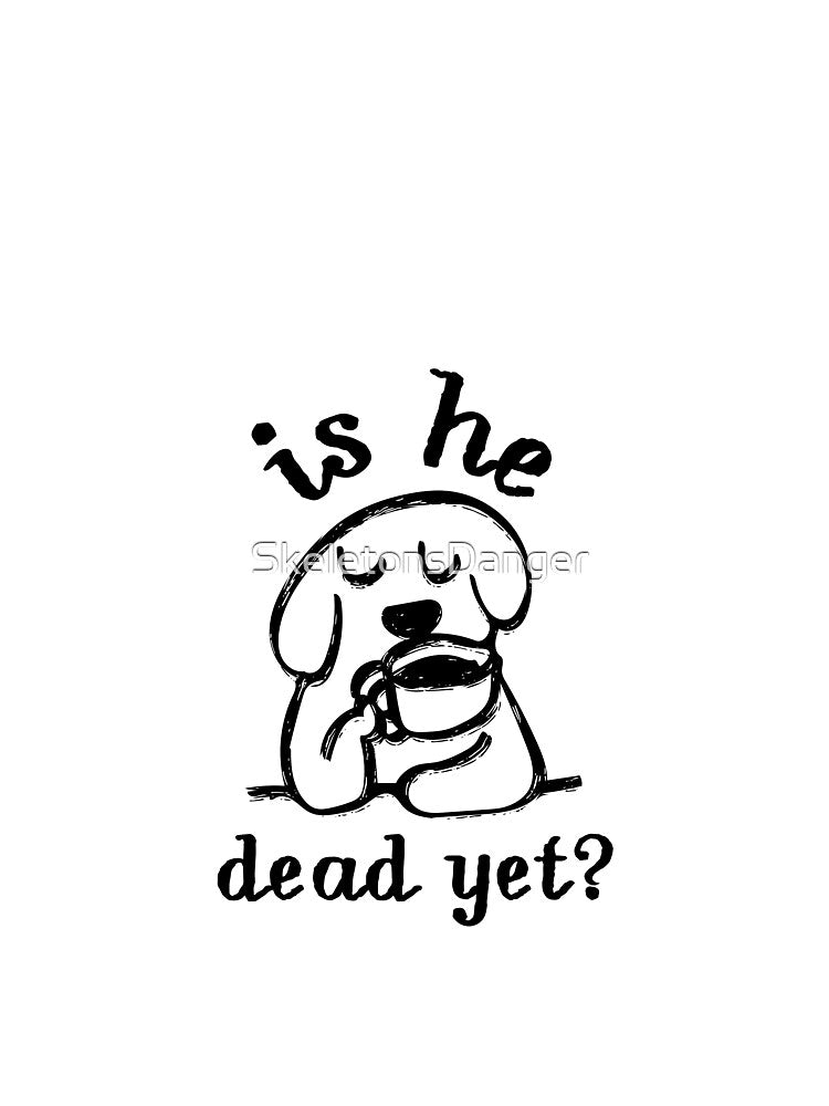 Is He Dead Yet? Funny Dog Coffee Morning Person by SkeletonsDanger