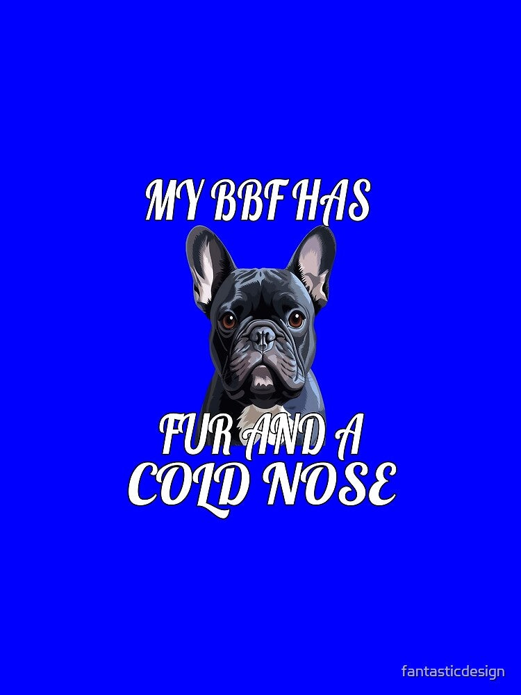 French Bulldog Owner Design My BFF Has Fur And A Cold Nose by fantasticdesign