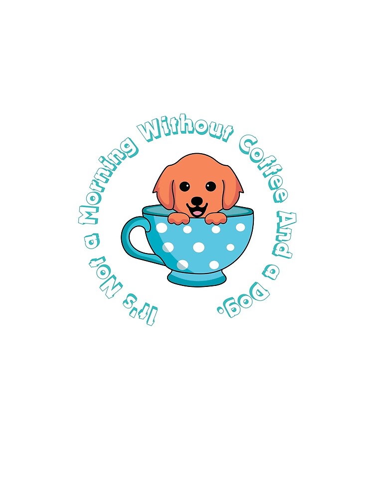 It's Not a Morning Without Coffee And a Dog. by Dinasshop