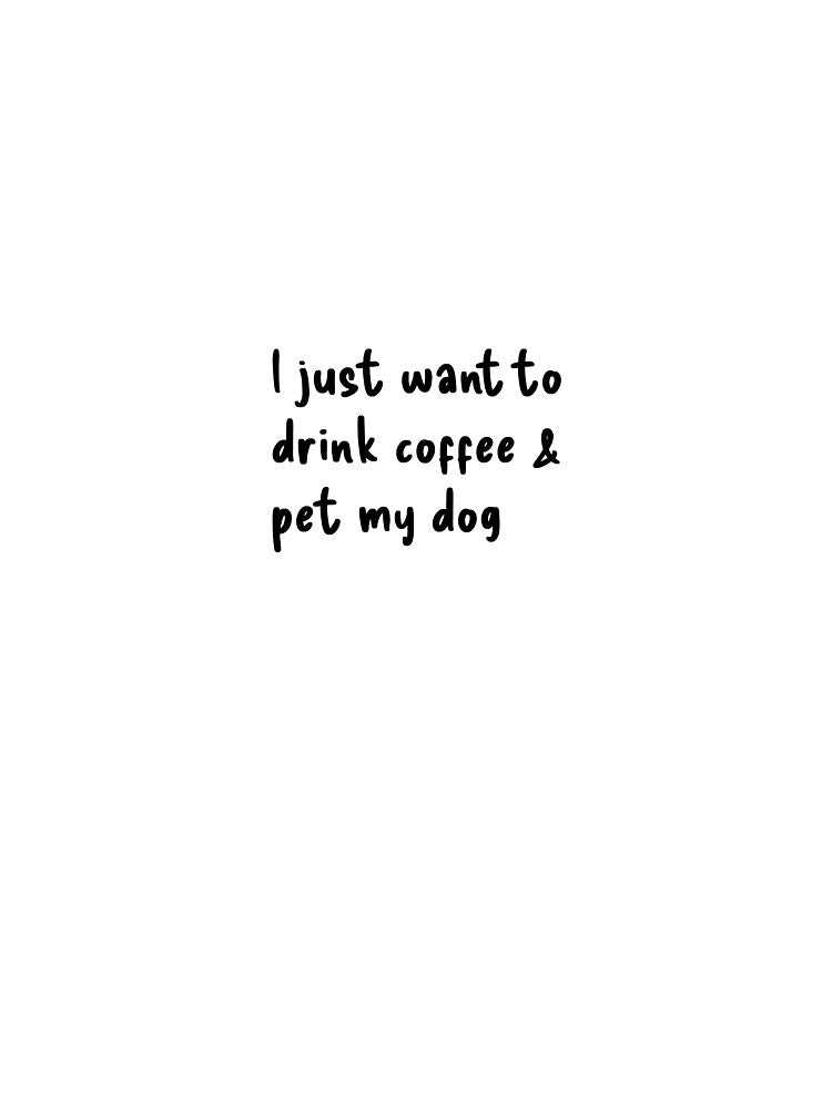 I Just Want To Drink Coffee and Pet My Dog by DionysiosS