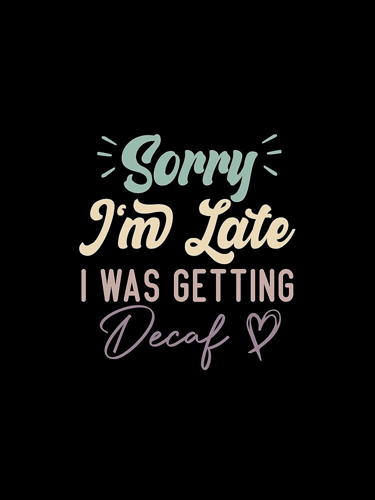 Sorry I'm Late I Was Getting Decaf - Funny Quote Coffee Lover by medbdj