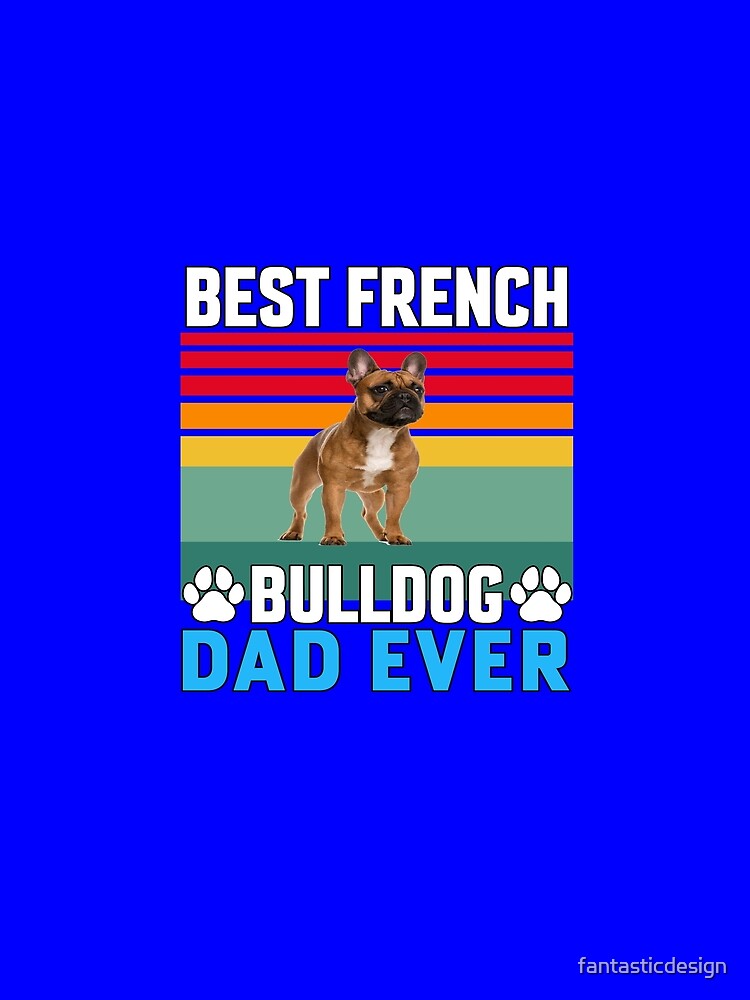 French Bulldog Lover Best French Bulldog Dad Ever by fantasticdesign