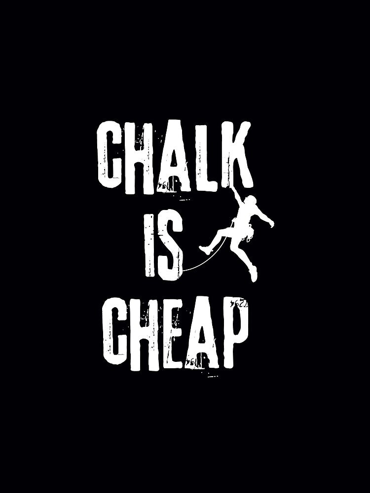 Chalk Is Cheap Rock Climbing Rock Climbing Climber Mountain Bouldering Funny by Jutisi