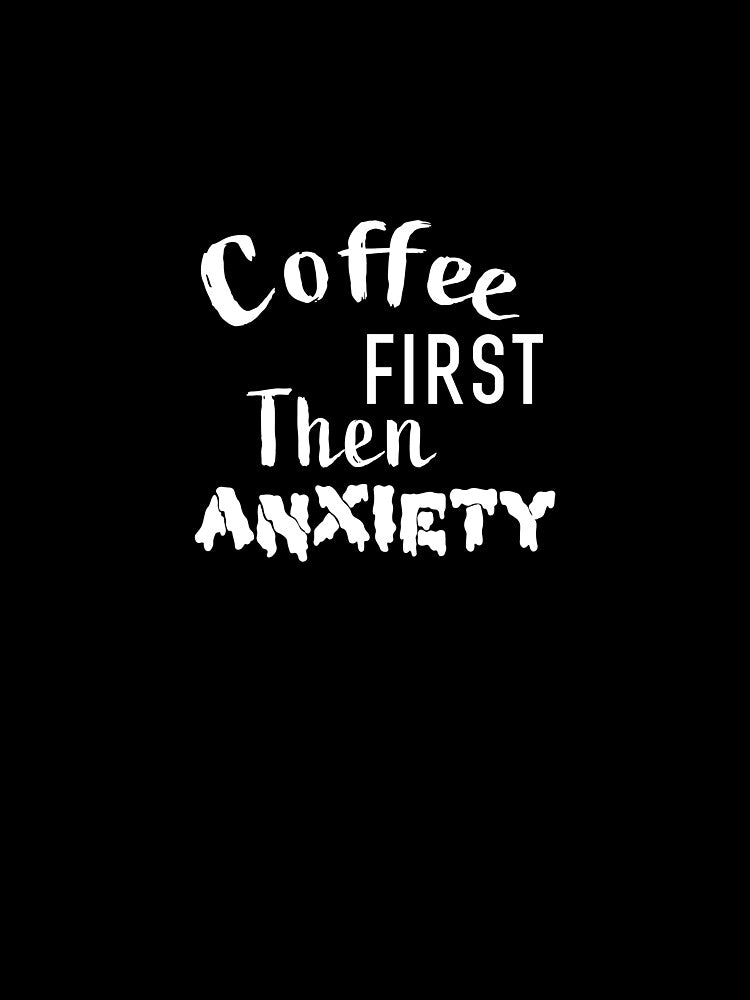 Coffee first then anxiety - funny coffee and introvert quote by BasicWear