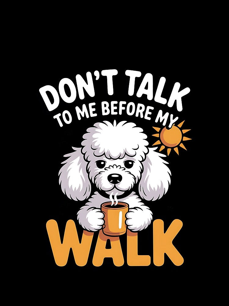 Don't Talk To Me Before My Walk Funny Poodle Dog by BlizzStyle