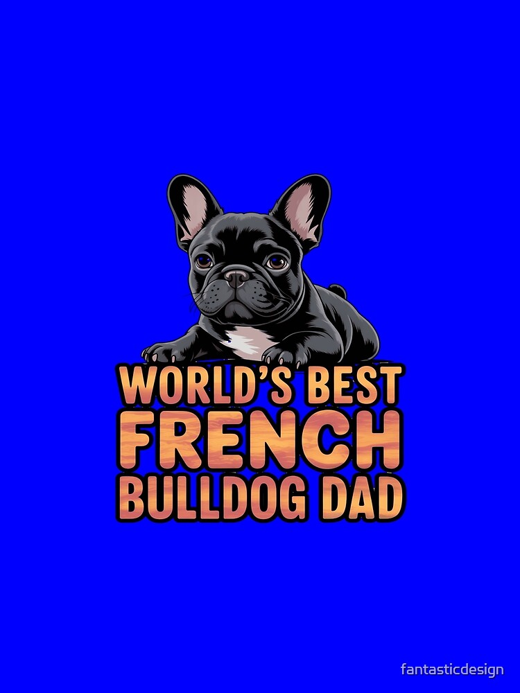 Dog Pet Owner Art Design World's Best French Bulldog Dad by fantasticdesign