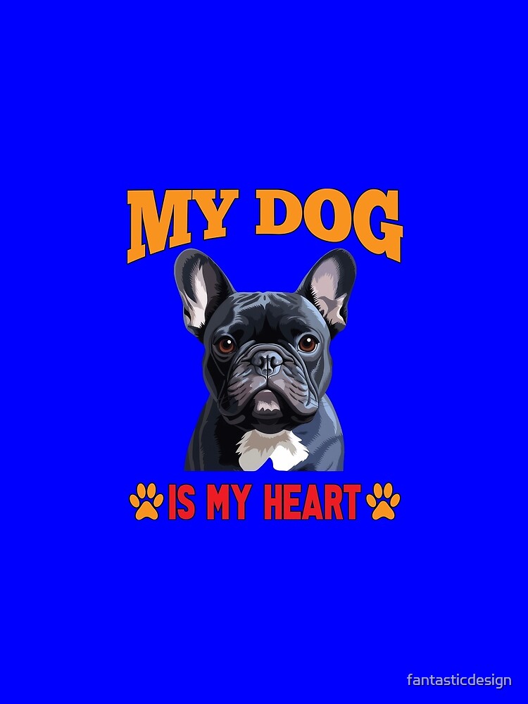 French Bulldog Owner My Dog Is My Heart by fantasticdesign