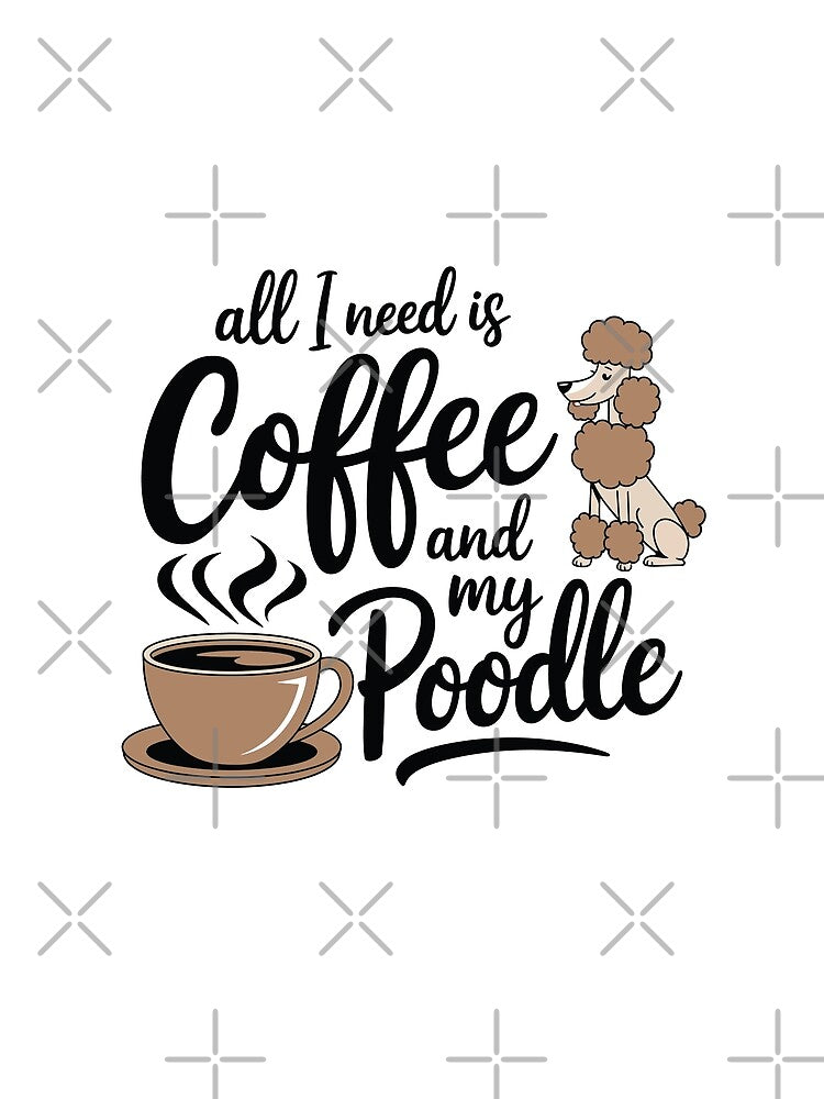 All I Need Is Coffee and My Poodle by tmerchtrends