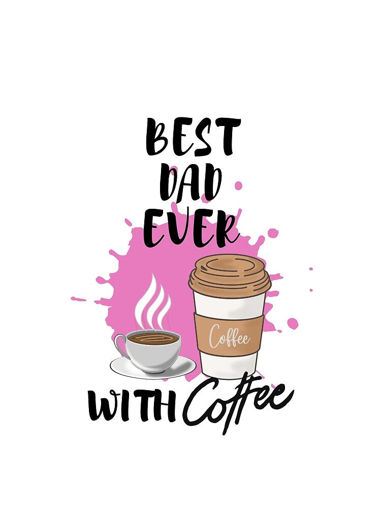 Best Dad Ever with Coffee by PrintedVisions