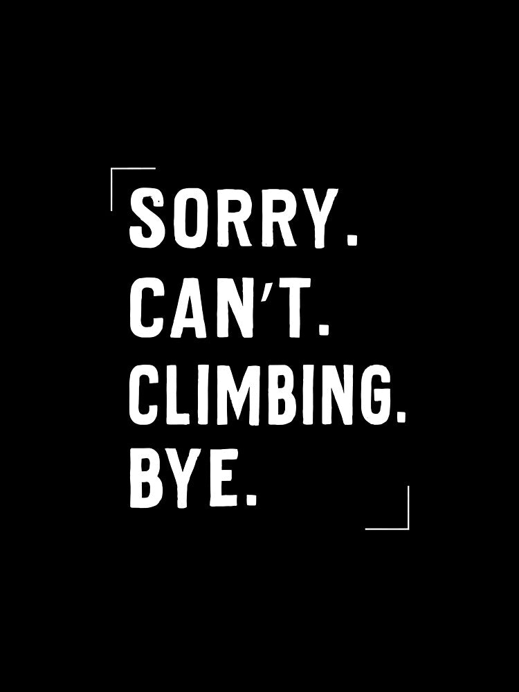 Climbing Sorry Cant Climbing Bye Rock Climbing Climber Mountain Bouldering Funny by Jutisi