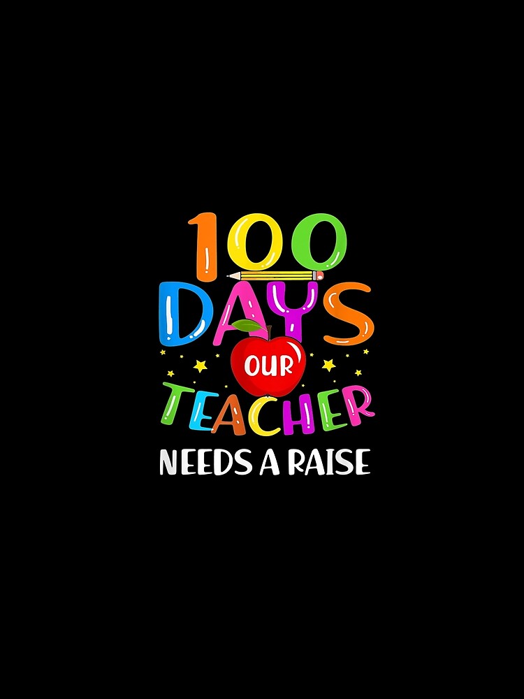 Teacher Needs A Raise 100 Days Of School 100th Day Students by lolahomya