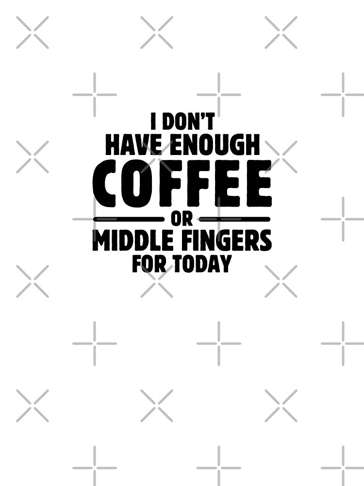 Funny Sarcasm I Don't Have Enough Coffee for Today Sarcastic Coffee Lover Saying by MouDantArts