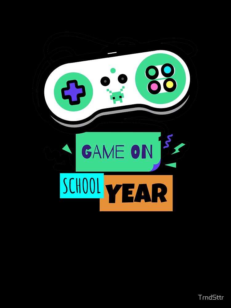 Game on School Year - First Day Back to School by TrndSttr