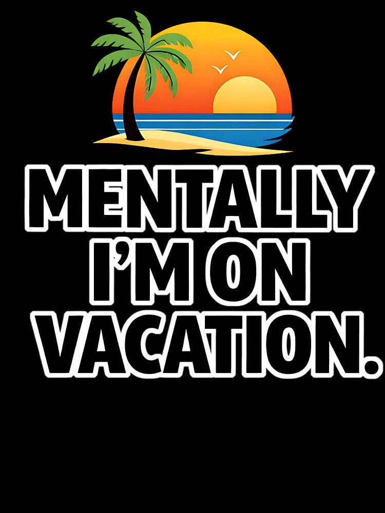 Mentally I'm on Vacation by Plot Twist Outfitters