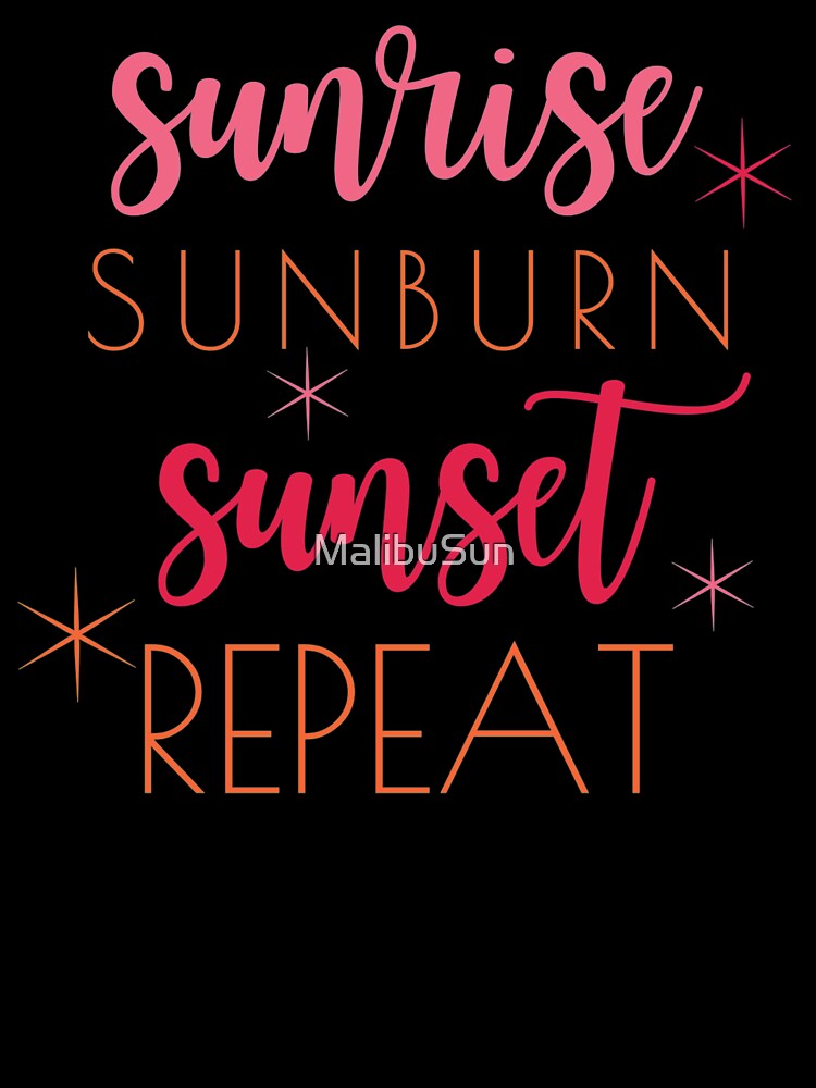 Sunrise Sunburn Sunset Repeat Summertime by MalibuSun