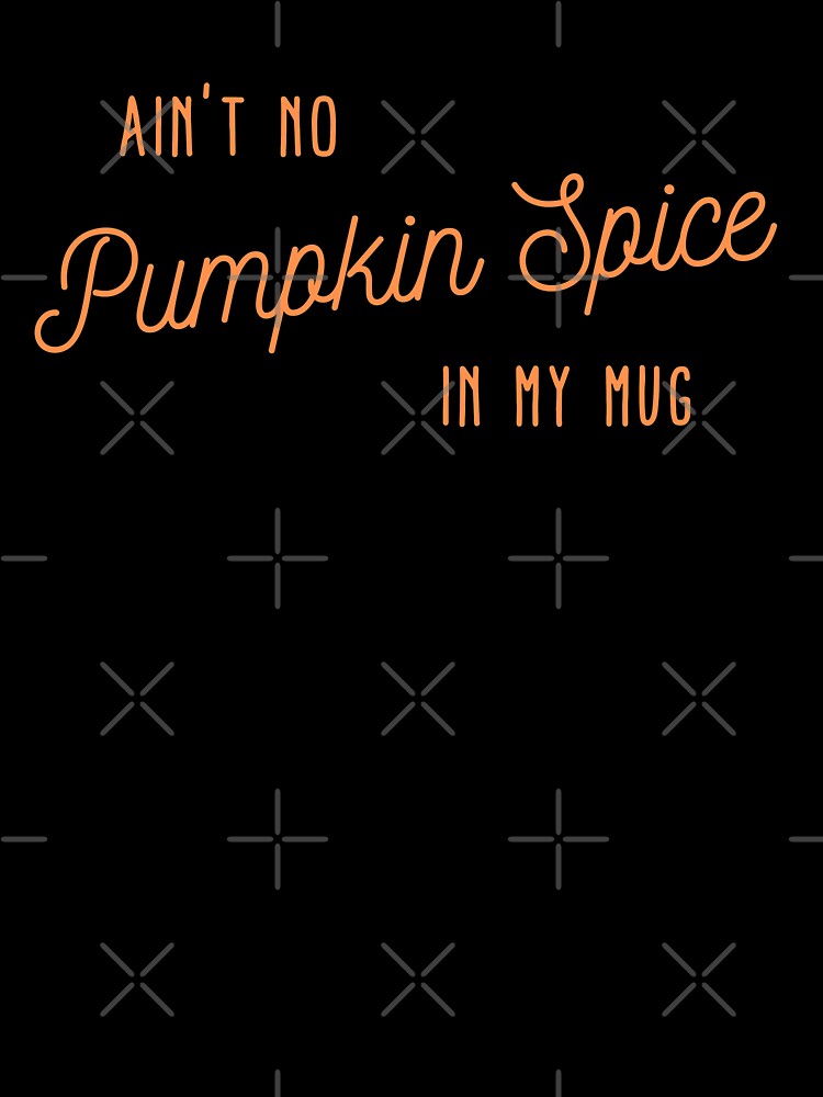 Ain't No Pumpkin Spice in My Mug (Orange) by KarebearsTees