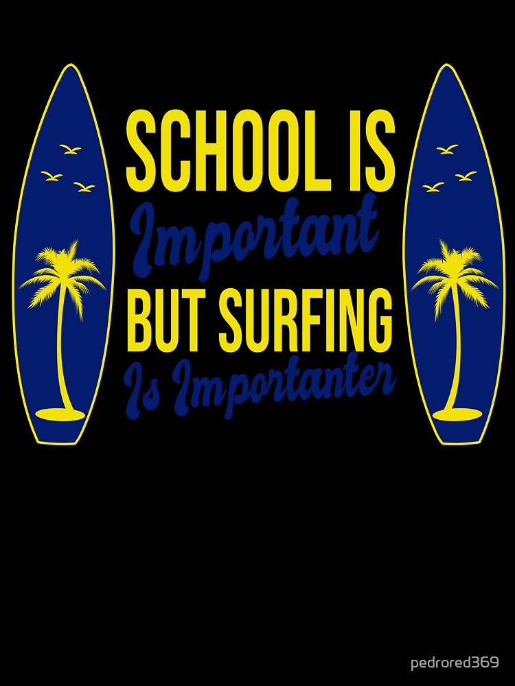 Funny School Is Important But Surfing Is Importanter ,Funny Surfboard  Birds Palm Surfer Trendy Design ,Perfect Surfing Lovers Gift by pedrored369